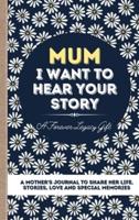 Mum, I Want To Hear Your Story: A Mother's Journal To Share Her Life, Stories, Love And Special Memories