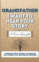 Grandfather, I Want To Hear Your Story: A Grandfathers Journal To Share His Life, Stories, Love And Special Memories