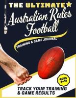 The Ultimate Australian Rules Football Training and Game Journal: Record and Track Your Training Game and Season Performance: Perfect for Kids and Teen's: 8.5 x 11-inch x 80 Pages