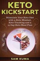 Keto Kickstart: : Stimulate Your Keto Diet with a Keto Mindset, Keto Tracking and a 15 Day Keto Meal Plan