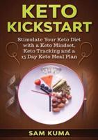 Keto Kickstart:  Stimulate Your Keto Diet with a Keto Mindset, Keto Tracking and a 15 Day Keto Meal Plan