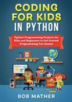 Coding for Kids in Python: Python Programming Projects for Kids and Beginners to Get Started Programming Fun Games