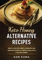 Keto Honey Alternative Recipes: World Class Keto Honey Alternative and Substitute Recipes To Sweeten Your Life in a Healthy Manner