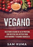 Vegano: Recetario Vegano de Alta Proteína Con Recetas Sin Lácteos Para Vegetarianos y Veganos Radicales