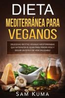 Dieta Mediterránea Para Veganos: Deliciosas recetas veganas mediterráneas que satisfacen el alma para perder peso y seguir un estilo de vida saludable