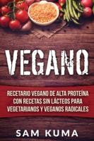 Vegano: Recetario Vegano de Alta Proteína Con Recetas Sin Lácteos Para Vegetarianos y Veganos Radicales