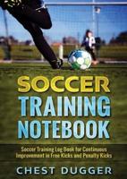 Soccer Training Notebook: Soccer Training LogBook for Continuous Improvement in Free Kicks and Penalty Kicks