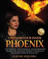 Unleash Your Inner Phoenix: The Ultimate 7-Step Personal Transformation Framework For Smart Women To Radically Transform Their Health & Life