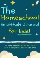 The Homeschool Gratitude Journal for Kids: To Help Development Daily Gratitude and Mindfulness For Young Ones: A Positive Thinking and Gratitude Journal For Kids: 90 Days (6.69 X 9.61 Inch 102 Pages)