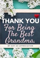 Thank You For Being The Best Grandma: My Gift Of Appreciation: Full Color Gift Book   Prompted Questions   6.61 x 9.61 inch