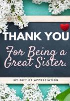 Thank You For Being A Great Sister: My Gift Of Appreciation: Full Color Gift Book   Prompted Questions   6.61 x 9.61 inch