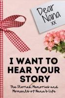 Dear Nana. I Want To Hear Your Story : A Guided Memory Journal to Share The Stories, Memories and Moments That Have Shaped Nana's Life   7 x 10 inch
