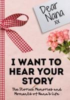 Dear Nana. I Want To Hear Your Story : A Guided Memory Journal to Share The Stories, Memories and Moments That Have Shaped Nana's Life   7 x 10 inch