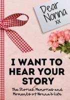 Dear Nonna. I Want To Hear Your Story : A Guided Memory Journal to Share The Stories, Memories and Moments That Have Shaped Nonna's Life   7 x 10 inch
