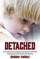 DETACHED : A True Story of a Confused and Anxious Little Girl Growing Up in the Foster Care System