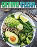 Eating Clean: Healthy Affordable Tasty Recipes for Clean Eating Diet and Healthy Weight Loss