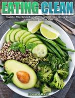 Eating Clean: Healthy Affordable Tasty Recipes for Clean Eating Diet and Healthy Weight Loss