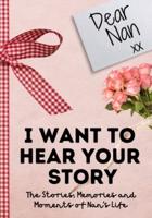Dear Nan. I Want To Hear Your Story : A Guided Memory Journal to Share The Stories, Memories and Moments That Have Shaped Nan's Life   7 x 10 inch