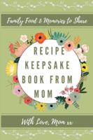Recipe Keepsake Book From Mom: Create Your Own Recipe Book