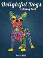 Delightful Dogs Coloring Book: Creative Relaxation, Mindfulness And Meditation For Adults