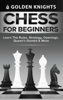 Chess for Beginners - Learn the Rules, Strategy, Openings, Queen's Gambit &amp; More (Chess Mastery for Beginners Book 1)