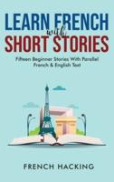 Learn French With Short Stories - Fifteen Beginner Stories With Parallel French and English Text