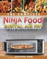 The Complete Ninja Foodi Digital Air Fry Oven Cookbook: Unique, Popular and Savory Recipes for Everyone to Feed Their Family with Healthy and Tasty Dishes