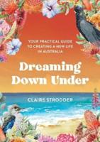 Dreaming Down Under: Your practical guide to creating a new life in Australia