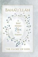 Bahá'u'lláh - The Glory of God - A Brief History & 15 Prayers: (Illustrated Bahai Prayer Book)