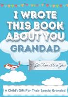 I Wrote This Book About You Grandad: A Child's Fill in The Blank Gift Book For Their Special Grandad   Perfect for Kid's   7 x 10 inch