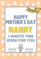 Happy Mother's Day Nanny - I Wrote This Book For You : The Mother's Day Gift Book Created For Kids