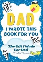 Dad, I Wrote This Book For You: A Child's Fill in The Blank Gift Book For Their Special Dad   Perfect for Kid's   7 x 10 inch