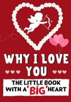 Why I Love You: The Little Book With A BIG Heart   Perfect for Valentine's Day, Birthdays, Anniversaries, Mother's Day as a wedding gift or just to say 'I Love You'.