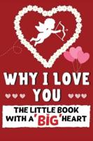 Why I Love You: The Little Book With A BIG Heart   Perfect for Valentine's Day, Birthday's, Anniversaries, Mother's Day as a wedding gift or just to say 'I Love You'.