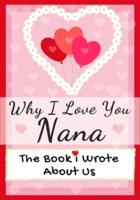 Why I Love You Nana: The Book I Wrote About Us   Perfect for Kids Valentine's Day Gift, Birthdays, Christmas, Anniversaries, Mother's Day or just to say I Love You.