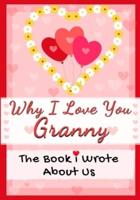 Why I Love You Granny: The Book I Wrote About Us   Perfect for Kids Valentine's Day Gift, Birthdays, Christmas, Anniversaries, Mother's Day or just to say I Love You.