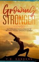 Growing Stronger: Cultivate inner peace & stand out by becoming the best version of yourself