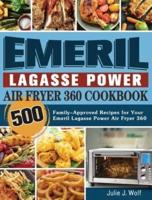 Emeril Lagasse Power Air Fryer 360 Cookbook: 500 Family-Approved Recipes for Your Emeril Lagasse Power Air Fryer 360
