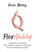 FlexAbility: How high achievers beat burnout and find freedom in an overworked world