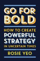 Go for Bold: How to create powerful strategy in unknown times