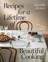 Recipes for a Lifetime of Beautiful Cooking