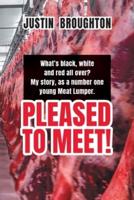 What's black, white and red all over? My story, as a number one young Meat Lumper. Pleased to Meet!