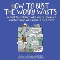How To Bust The Worry Warts: A book for children who worry too much and for those who want to help them