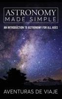Astronomy Made Simple: An Introduction to Astronomy for all Ages
