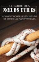 Le Guide des Nœuds Utiles: Comment Nouer les 25+ Nœuds de Corde les Plus Pratiques