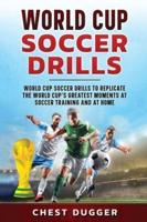 World Cup Soccer Drills: World Cup Soccer Drills to Replicate the World Cup's Greatest Moments at Soccer Training and At Home