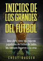 Inicios de los Grandes del Fútbol: Descubre cómo los mejores jugadores de fútbol de todos los tiempos llegaron a la cima (Entrenamientos de Fútbol) (Spanish Edition)