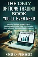 The Only Options Trading Book You Will Ever Need: Options Trading Workbook for Beginners to Hedge Your Stock Market Portfolio and Generate Income
