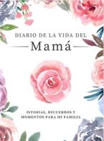 Diario de la Vida de Mamá: Historias, Recuerdos y Momentos Para Mi Familia