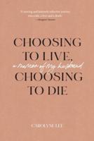 Choosing to Live, Choosing to Die: A Memoir of My Husband